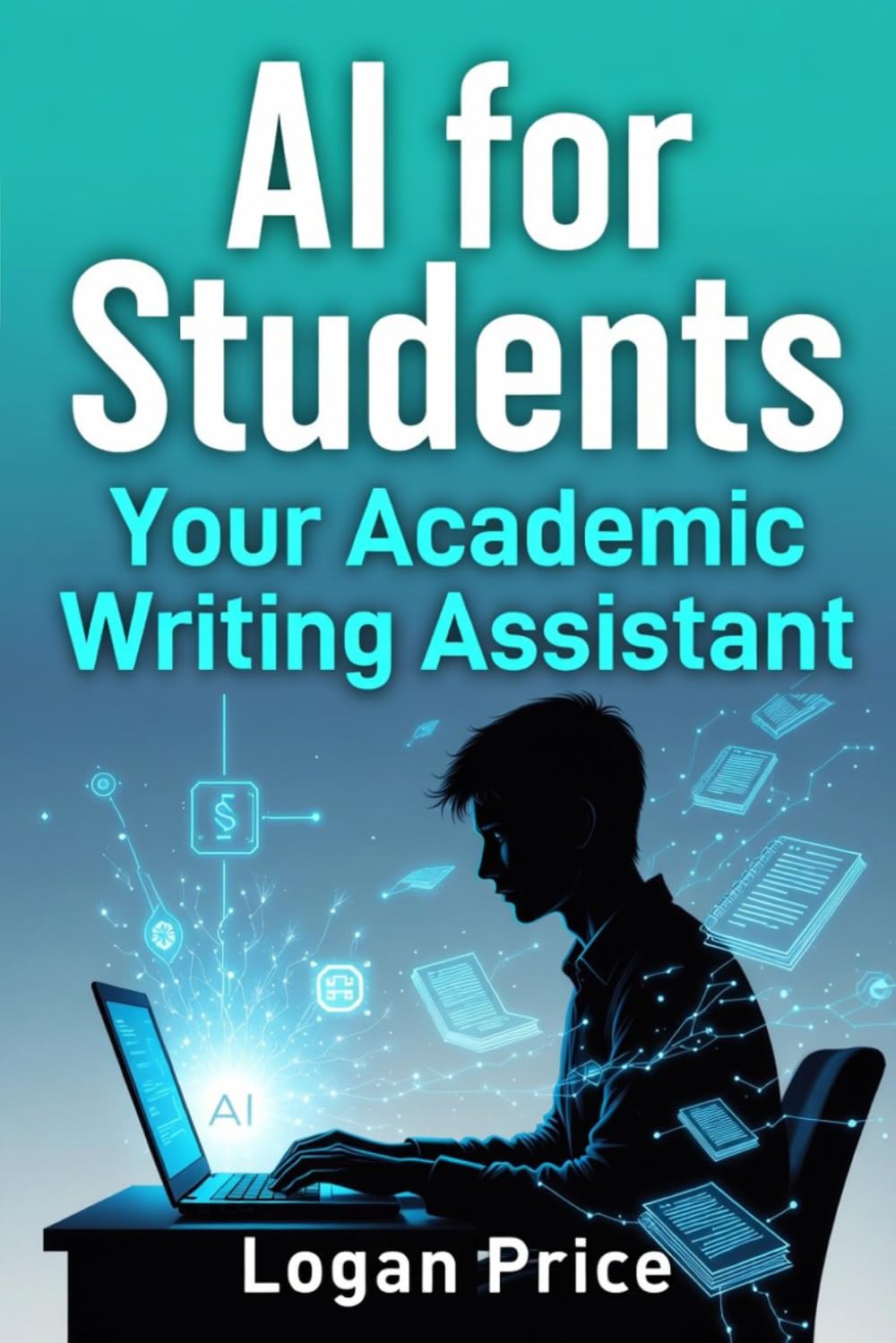 AI For Students: Your Academic Writing Assistant: Ethical Tools, Prompts & Workflows to Write Stronger Papers in High School, College & Beyond (AI for Academic Success)