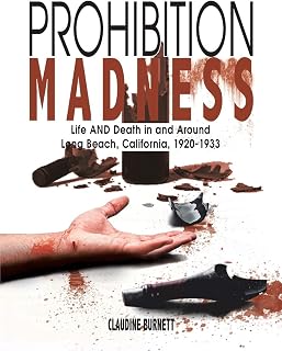 Prohibition Madness: Life AND Death in and Around Long Beach, California, 1920-1933