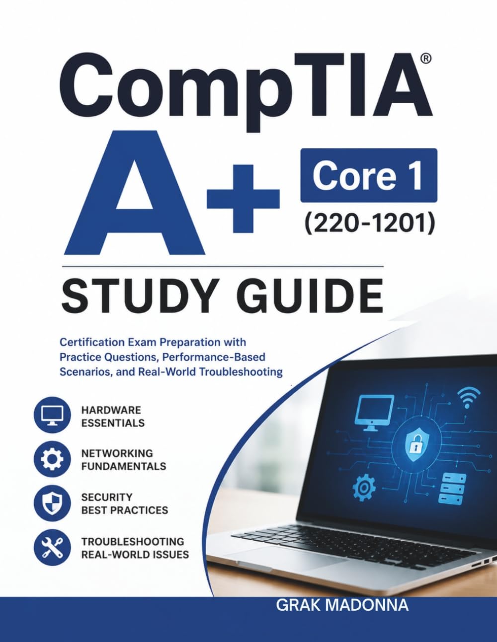 CompTIA A+ Core 1 (220-1201) Study Guide: Certification Exam Preparation with Practice Questions, Performance-Based Scenarios, and Real-World Troubleshooting