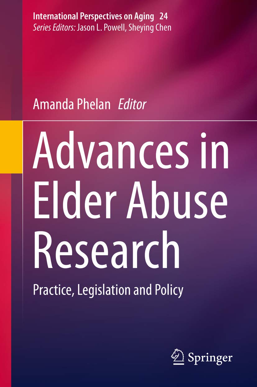 Advances in Elder Abuse Research: Practice, Legislation and Policy (International Perspectives on Aging Book 24)