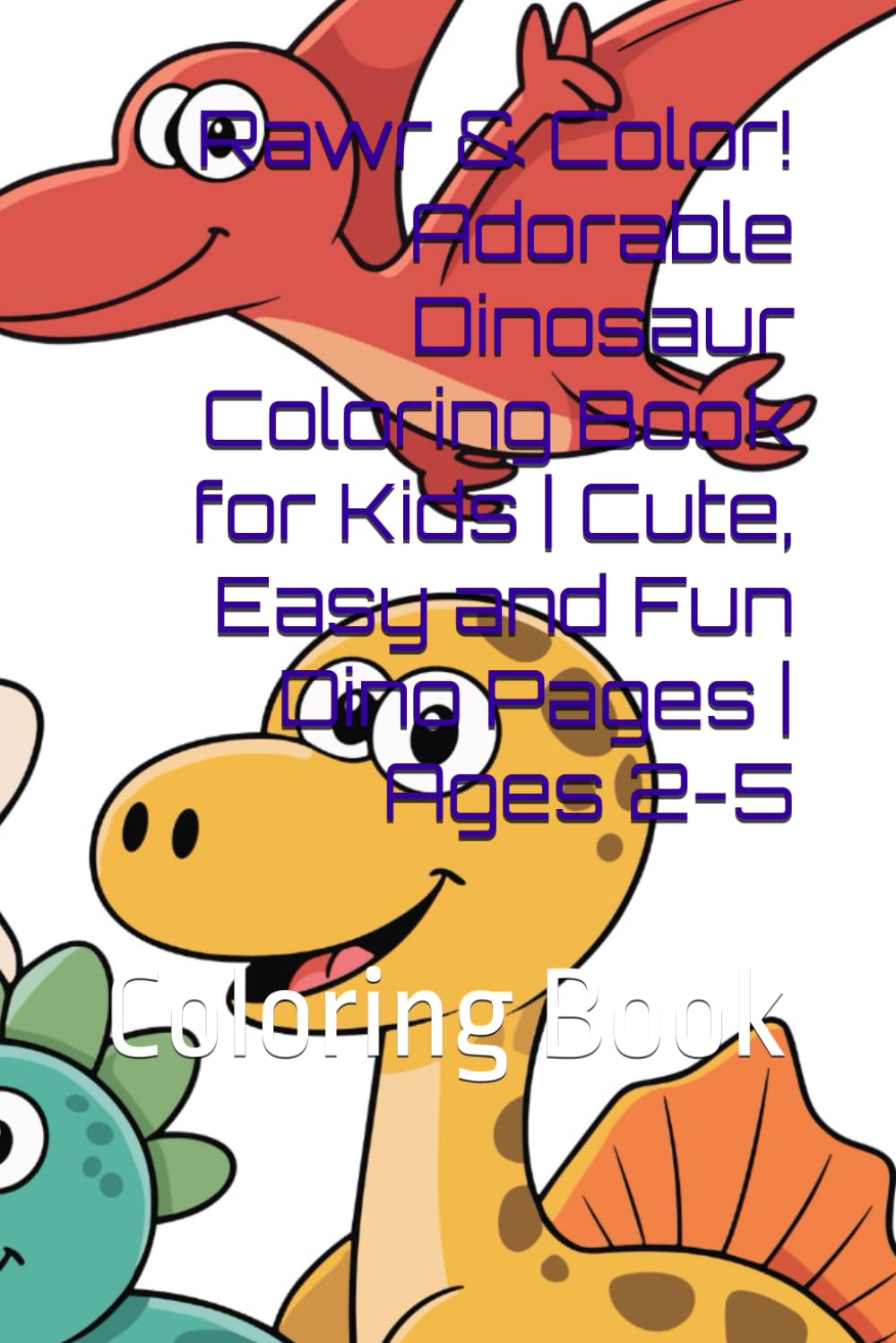 Rawr & Color! Adorable Dinosaur Coloring Book for Kids | Cute, Easy and Fun Dino Pages | Ages 2-5: Coloring Book (Kids Colouring & Activity Books)
