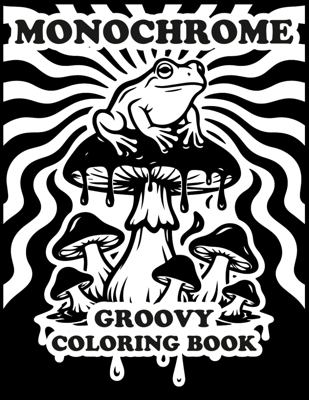 Monochrome Groovy Coloring Book: Simple Psychedelic Designs for Relaxation | Bold Black & White Trippy Art with Mushrooms, Frogs, and Groovy Patterns (Monochrome Escape)