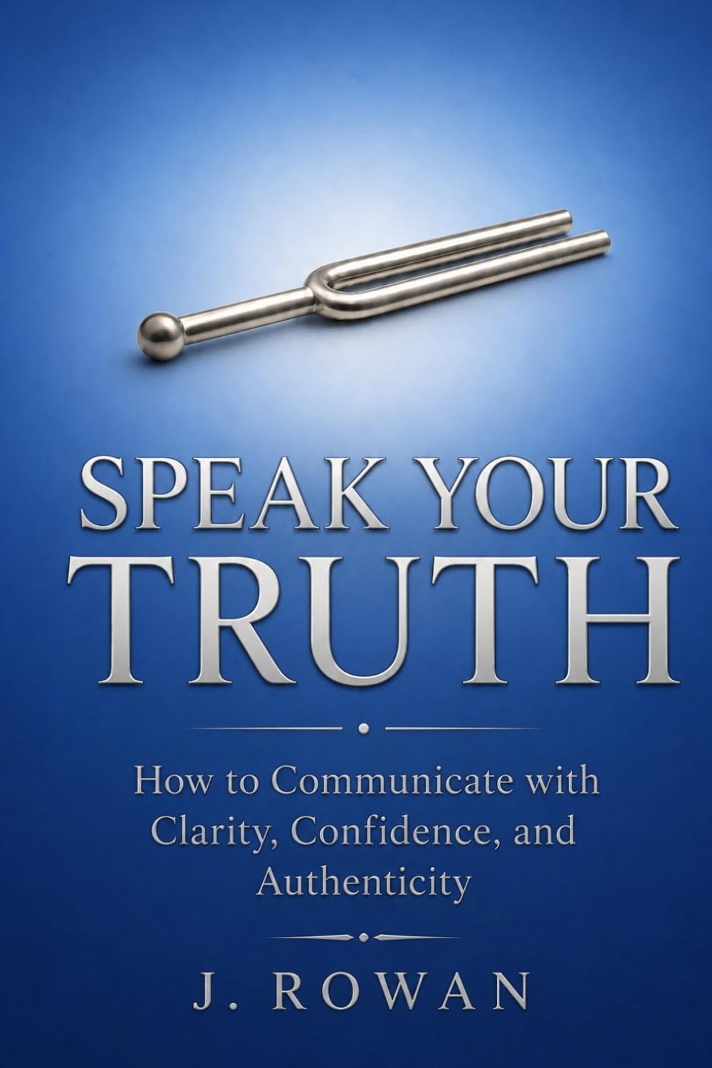 Speak Your Truth: How to Communicate with Clarity, Confidence, and Authenticity (The Inner Skills Series)