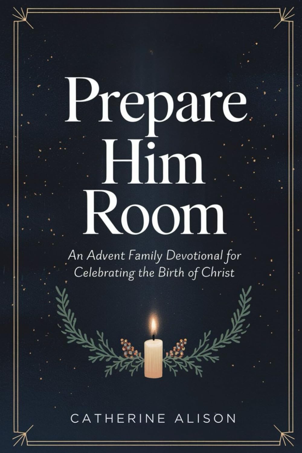 Prepare Him Room: An Advent Family Devotional for Celebrating the Birth of Christ