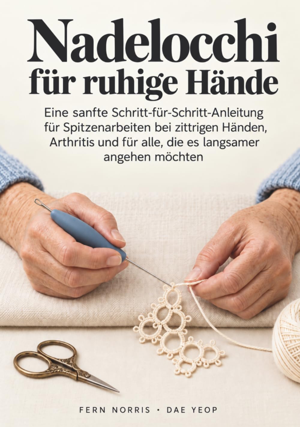 Nadelocchi fur ruhige Hande: Eine sanfte Schritt-fur-Schritt-Anleitung fur Spitzenarbeiten bei zittrigen Handen, Arthritis und fur alle, die es langsamer angehen mochten
