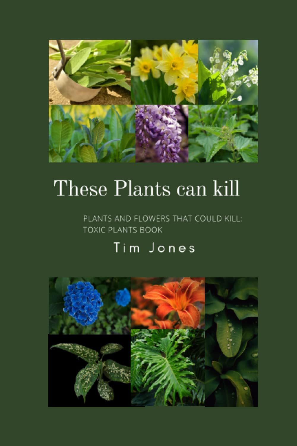 These Plants can kill: plants and flowers that could kill: toxic plants book: Tim Jones: poisonous plants for cat: poisonous plants for dogs: Short reads for you: paperback: glossy cover