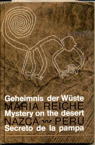 Geheimnis der Wuste/ Mystery on the Desert/ Secreto de la Pampa: Preliminaries for a Scientific Interpretation of the Pre-Historic Ground-Drawings of Nazca, Peru and Introduction to Their Study