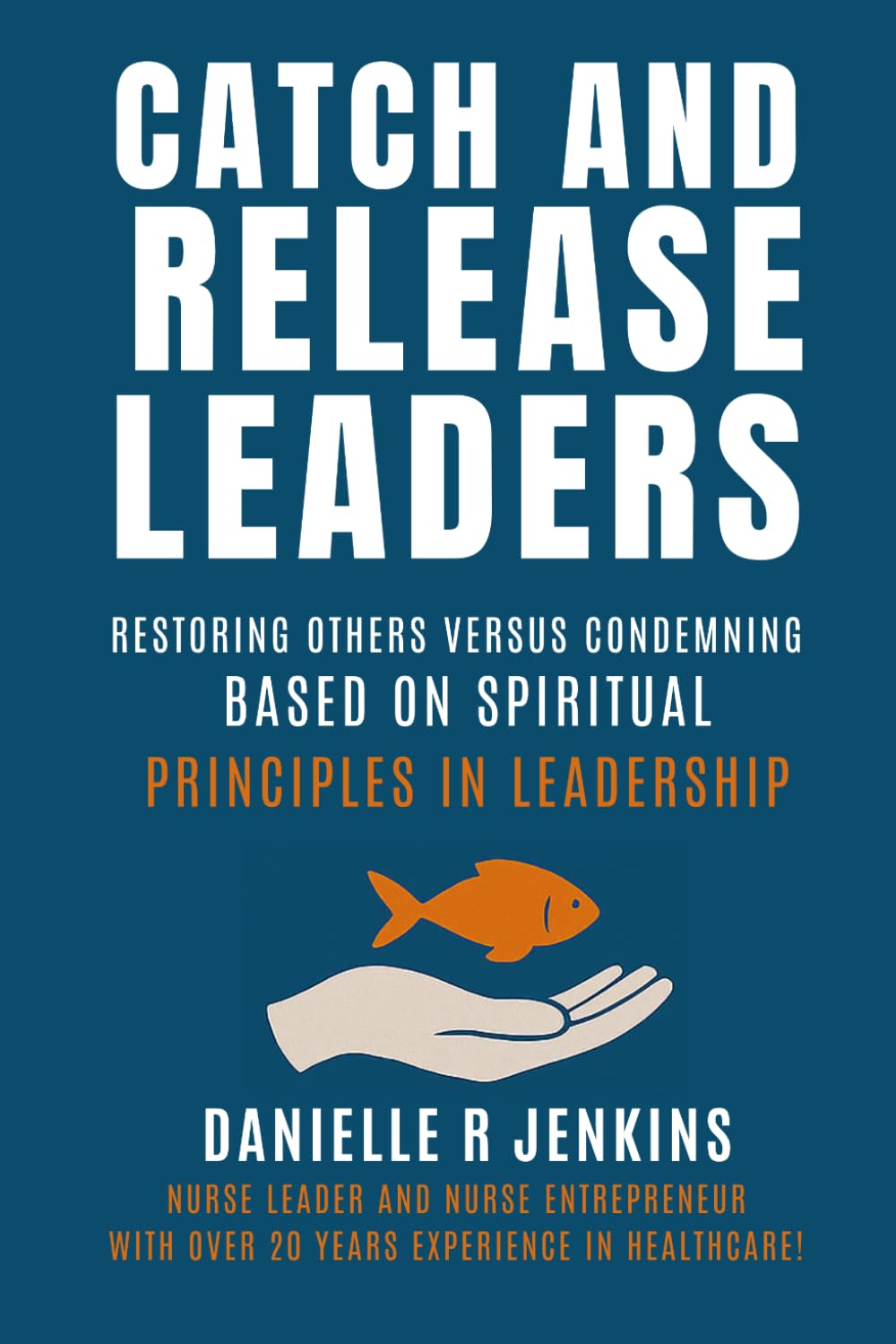 Catch and Release Leaders: Restoring Others Versus Condemning, Based on Spiritual Principles in Leadership