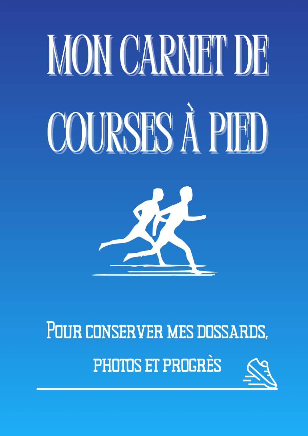 Mon Carnet de Courses à Pied: Souvenirs, dossards, photos et récits de course (Souvenirs de courses)