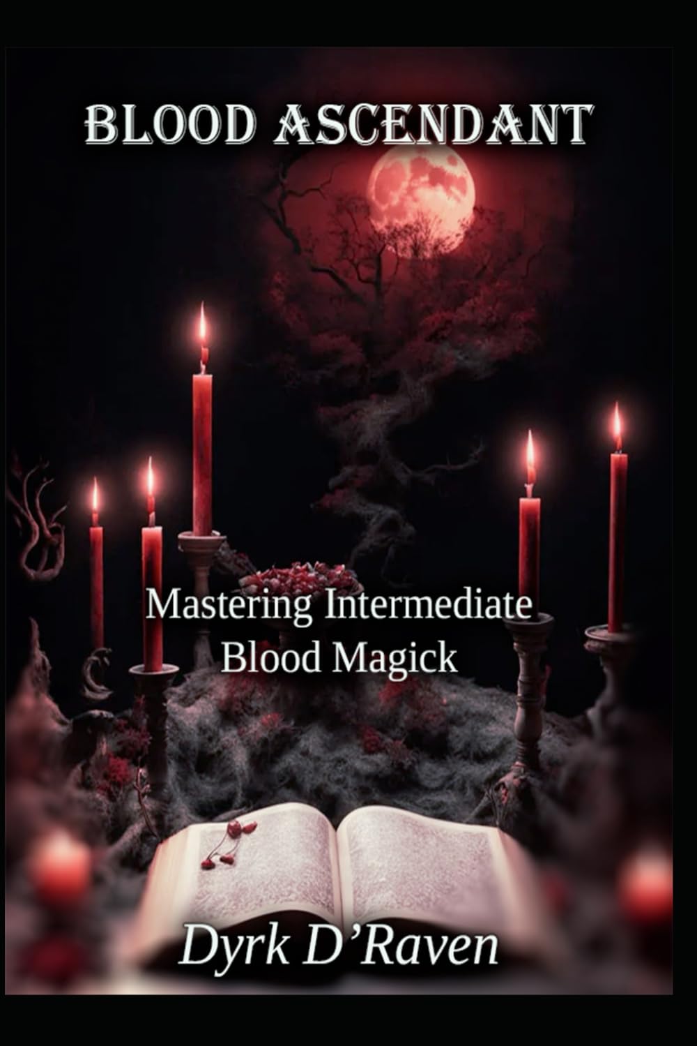 Blood Ascendant: Mastering Intermediate Blood Magick: 2 (The Blood Witch Path)