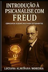 Introdução à Psicanálise com Freud: Conceitos Essenciais para estudantes (Psicanálise para Quem Está Começando a Escutar) (Portuguese Edition)