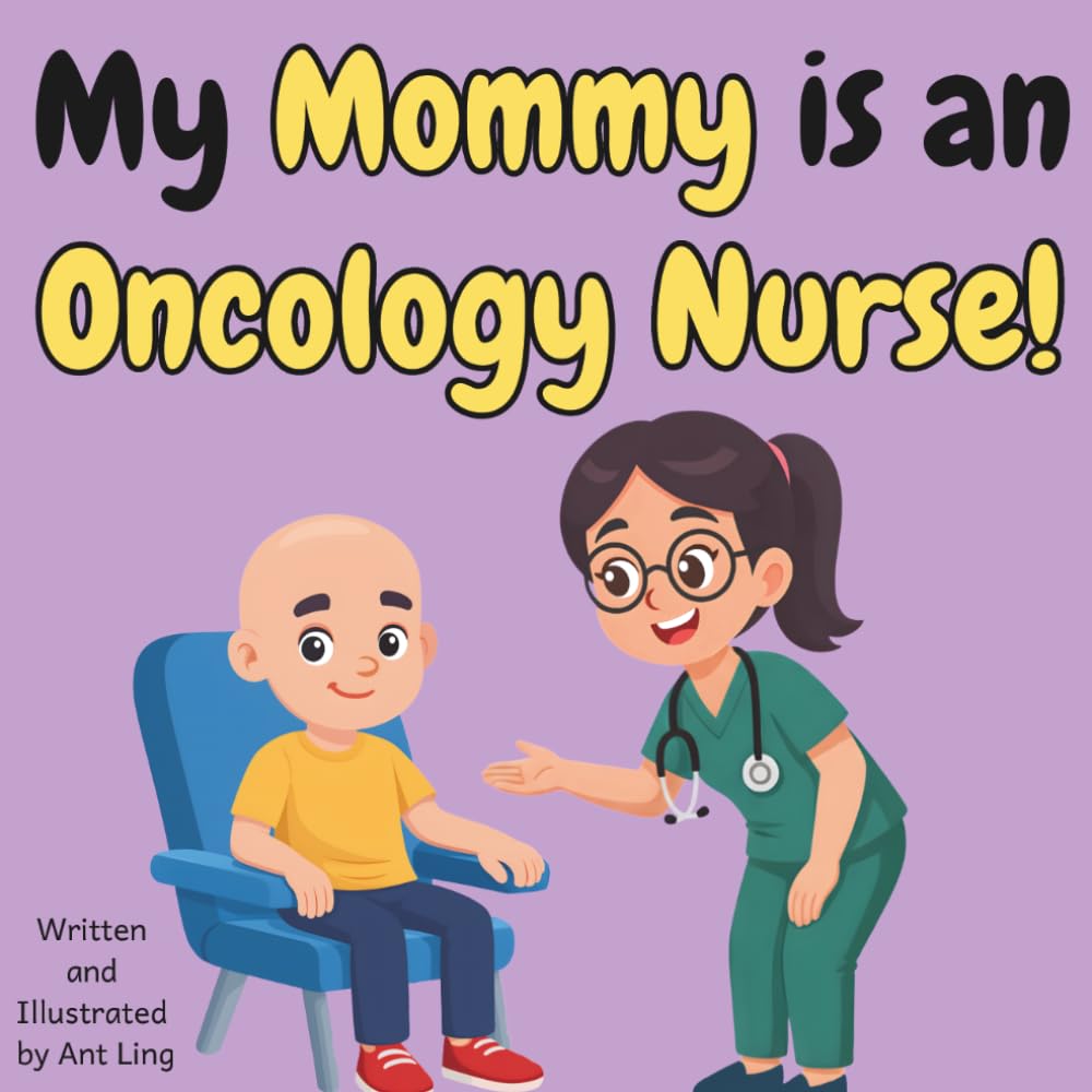 My Mommy is an Oncology Nurse!: An Educational Rhyming Picture Book About Healthcare Heroes Who Care for Cancer Patients (The Antling Club: Nurses (Careers for Kids Ages 2–6))