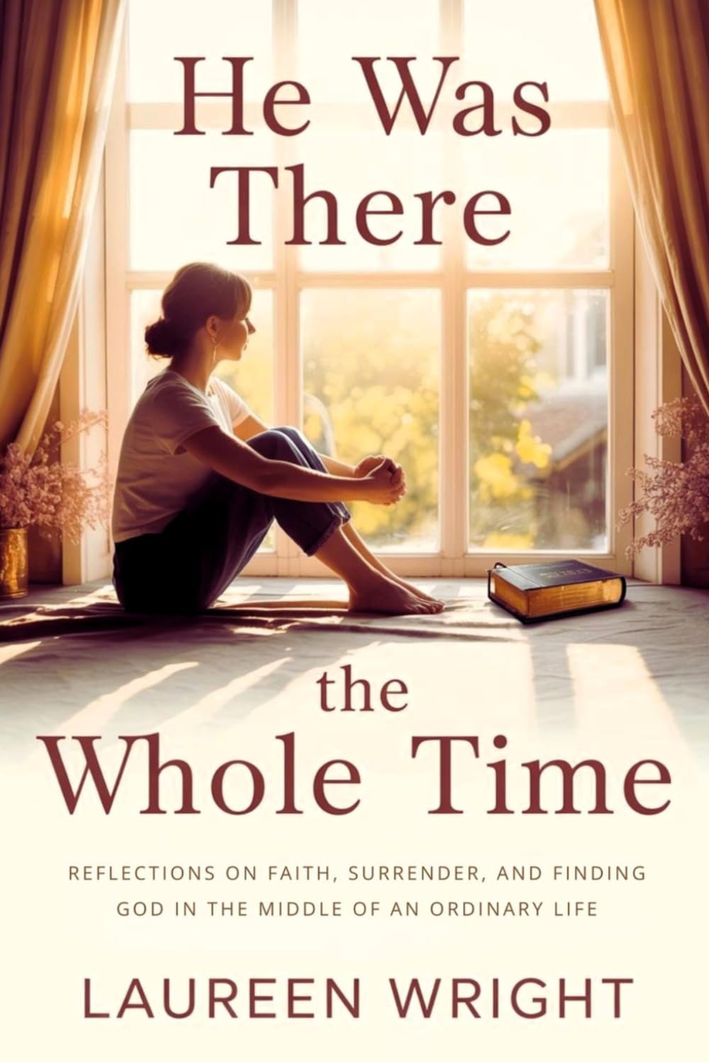 HE WAS THERE THE WHOLE TIME: Reflections on Faith, Surrender, and Finding God in the Middle of an Ordinary Life
