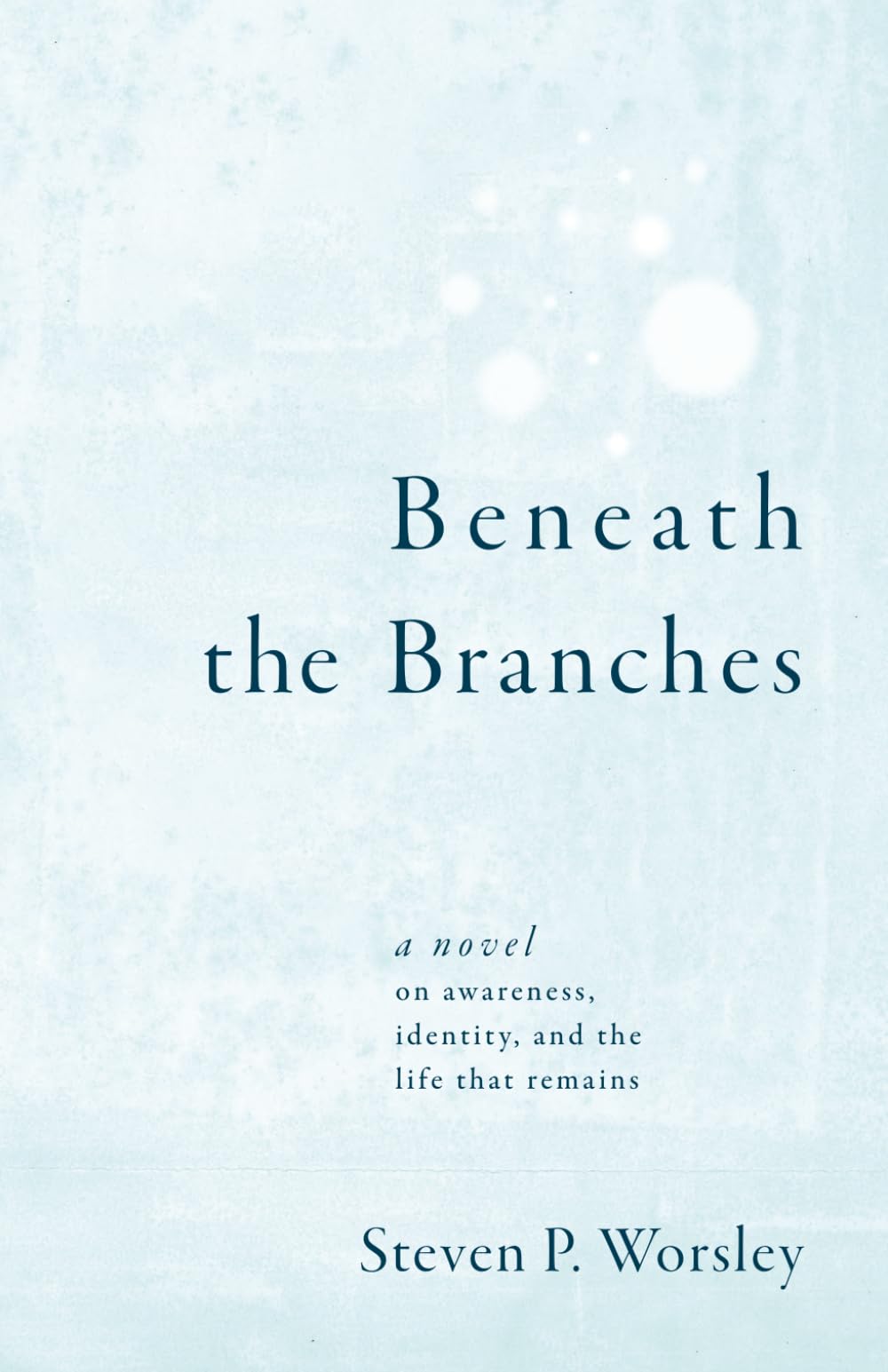 Beneath the Branches: A Novel on Awareness, Identity, and the Life That Remains