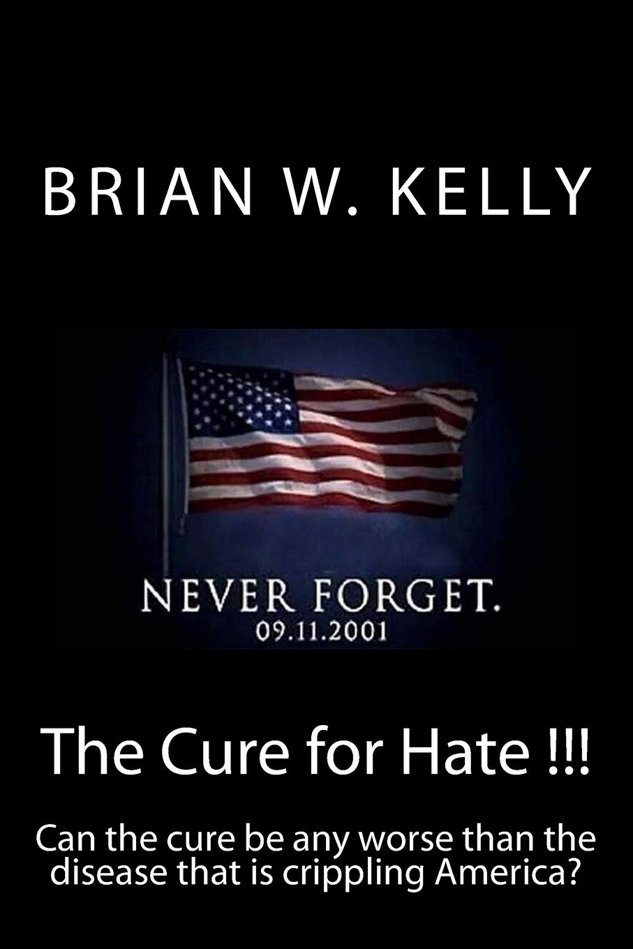 The Cure for Hate !!!: Can the cure be any worse than the disease that is crippling America?