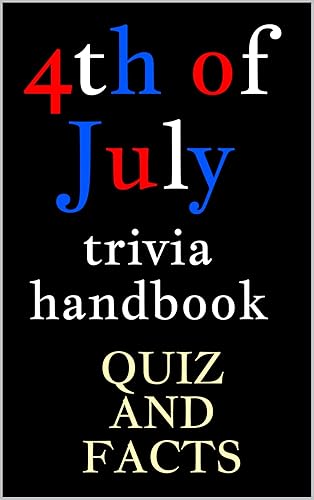 4TH OF JULY - TRIVIA HANDBOOK : QUIZ AND FACTS