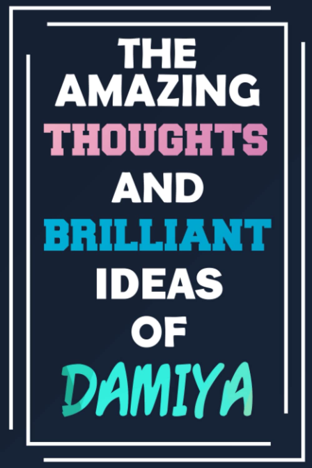 The Amazing Thoughts and Brilliant Ideas of Damiya: Unleash Your Imagination - Blank Lined Notebook