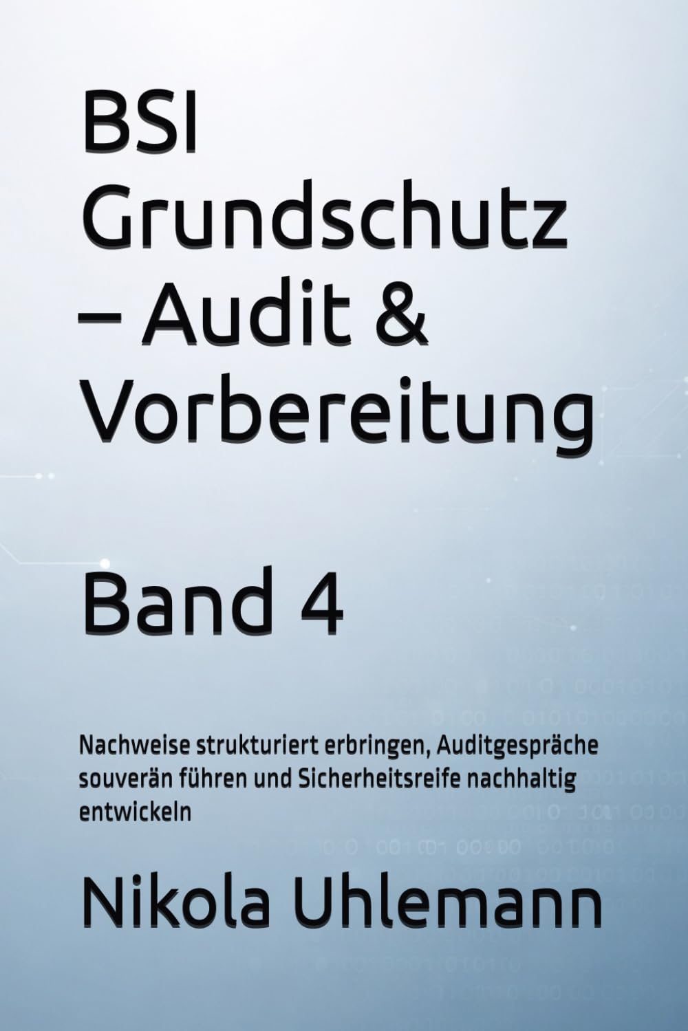 BSI Grundschutz – Audit & Vorbereitung: Nachweise strukturiert erbringen, Auditgespräche souverän führen und Sicherheitsreife nachhaltig entwickeln: 4