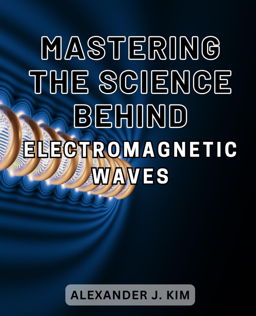 Mastering the Science Behind Electromagnetic Waves: Unveiling the Secrets of Electromagnetic Waves: A Comprehensive Guide to Mastering the Science