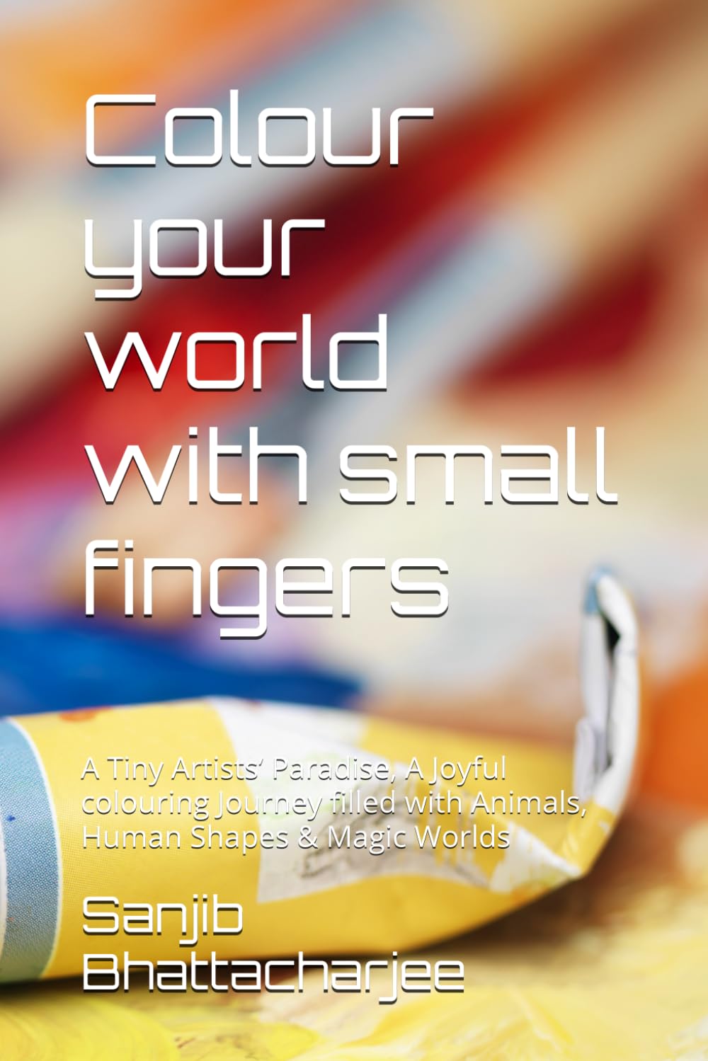 Colour your world with small fingers: A Tiny Artists’ Paradise, A Joyful colouring Journey filled with Animals, Human Shapes & Magic Worlds