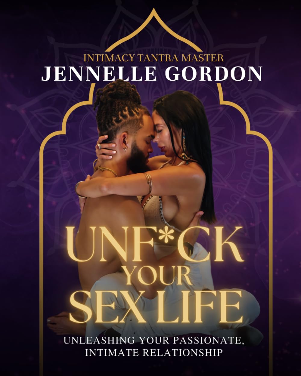 Unf*ck Your Sex Life: Unleashing Your Passionate, Intimate Relationship