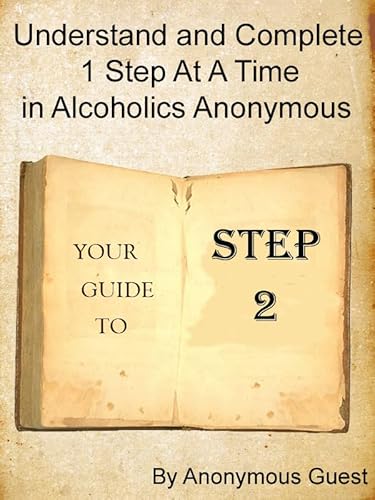 12 Steps of AA - Step 2 - Understand and Complete One Step At A Time in Recovery with Alcoholics Anonymous