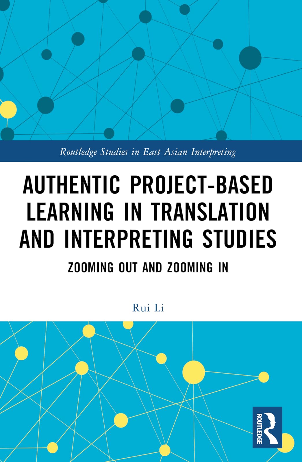 Authentic Project-based Learning in Translation and Interpreting Studies: Zooming Out and Zooming In (Routledge Studies in East Asian Interpreting)