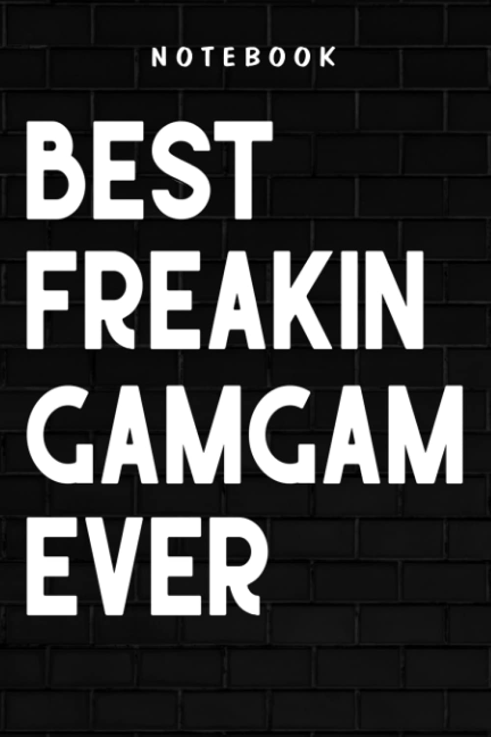 Freakin Gamgam - Womens Best Freakin Gamgam Ever Family Awesome Family Unique Gift Funny: Goal, Business,Daily Notepad for Men & Women Lined Paper, Work List, Planning, Gym