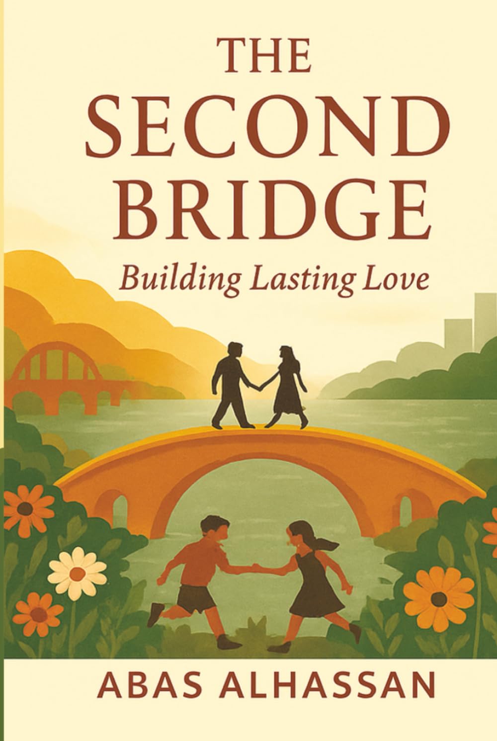 The Second Bridge: Building Lasting Love: A Practical Guide to Relationships, Love, Marriage, and Family