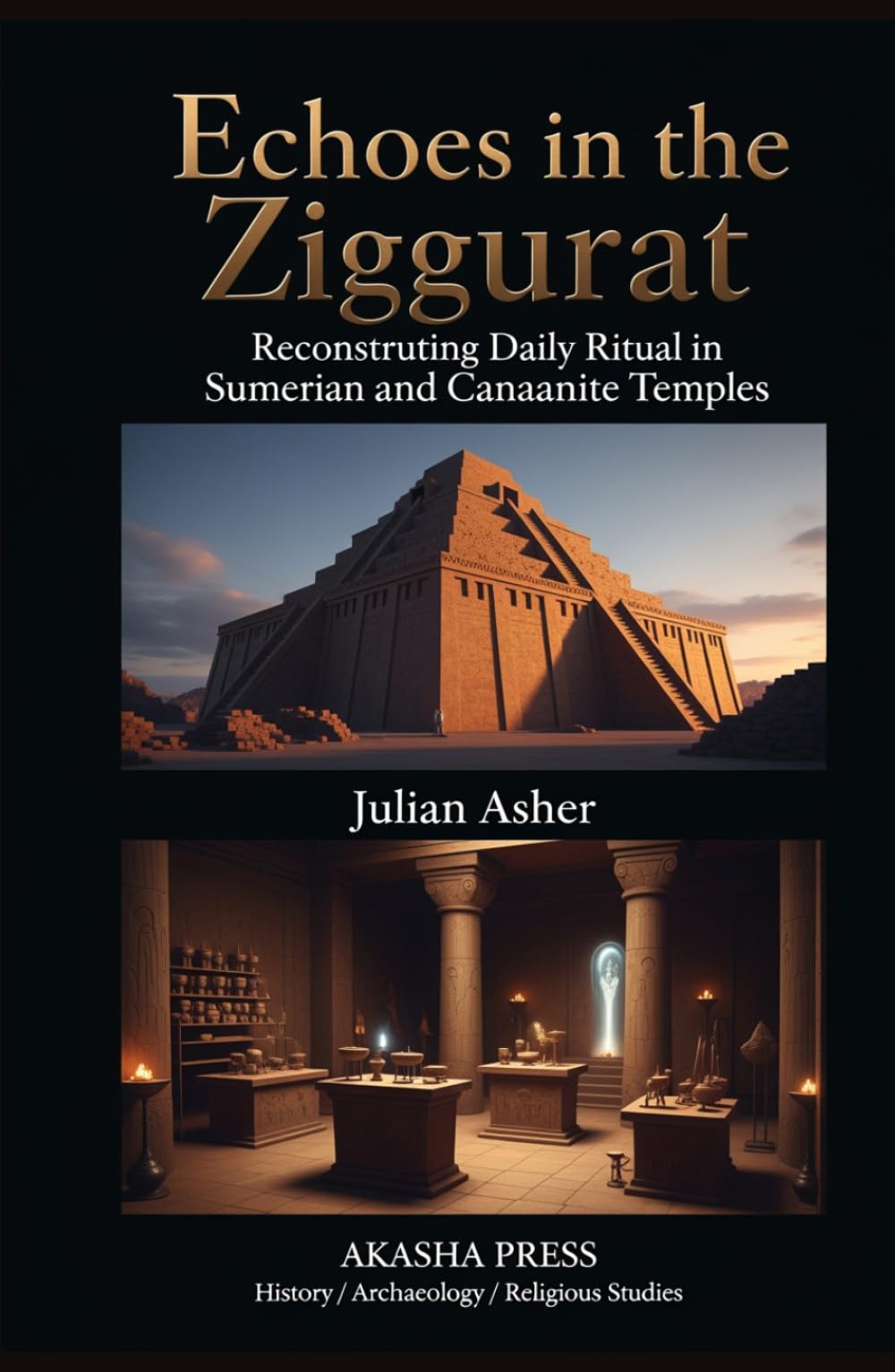 Echoes in the Ziggurat: Reconstructing Daily Ritual in Sumerian and Canaanite Temples: An Archaeological and Textual Reconstruction of Rites, Offerings, and Sacred Duties in the Ancient Near East