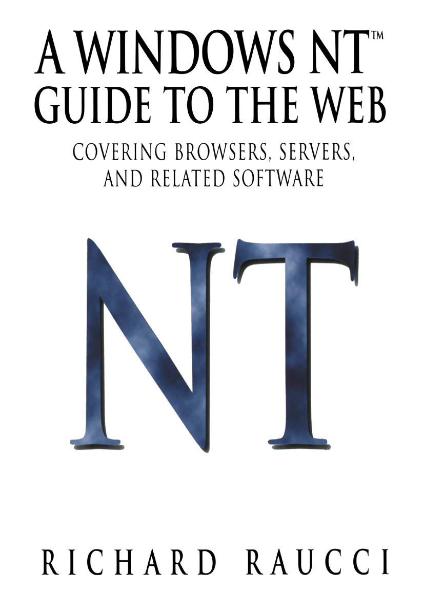 A Windows NT Guide to the Web: Covering browers, servers, and related software