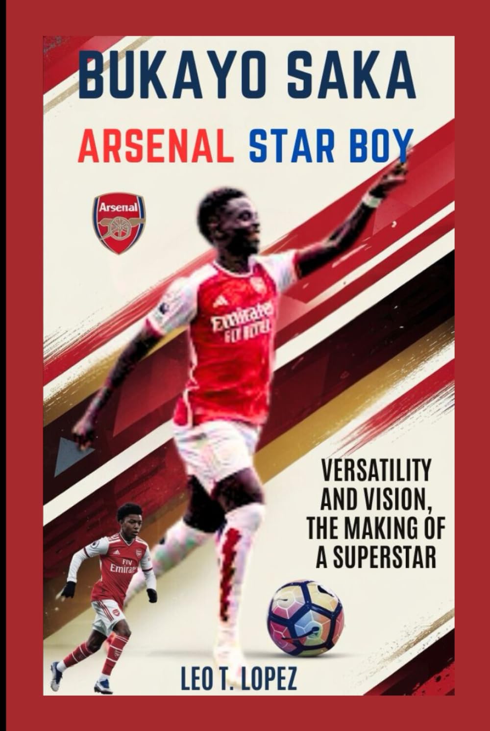 Bukayo Saka: Arsenal Star Boy: Versatility And Vision, The Making Of A Superstar