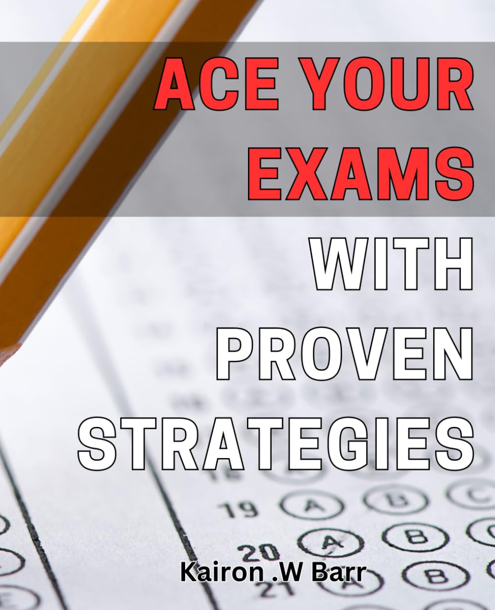 Ace Your Exams with Proven Strategies.: Maximize Your Test Scores with Battle-Tested Techniques.