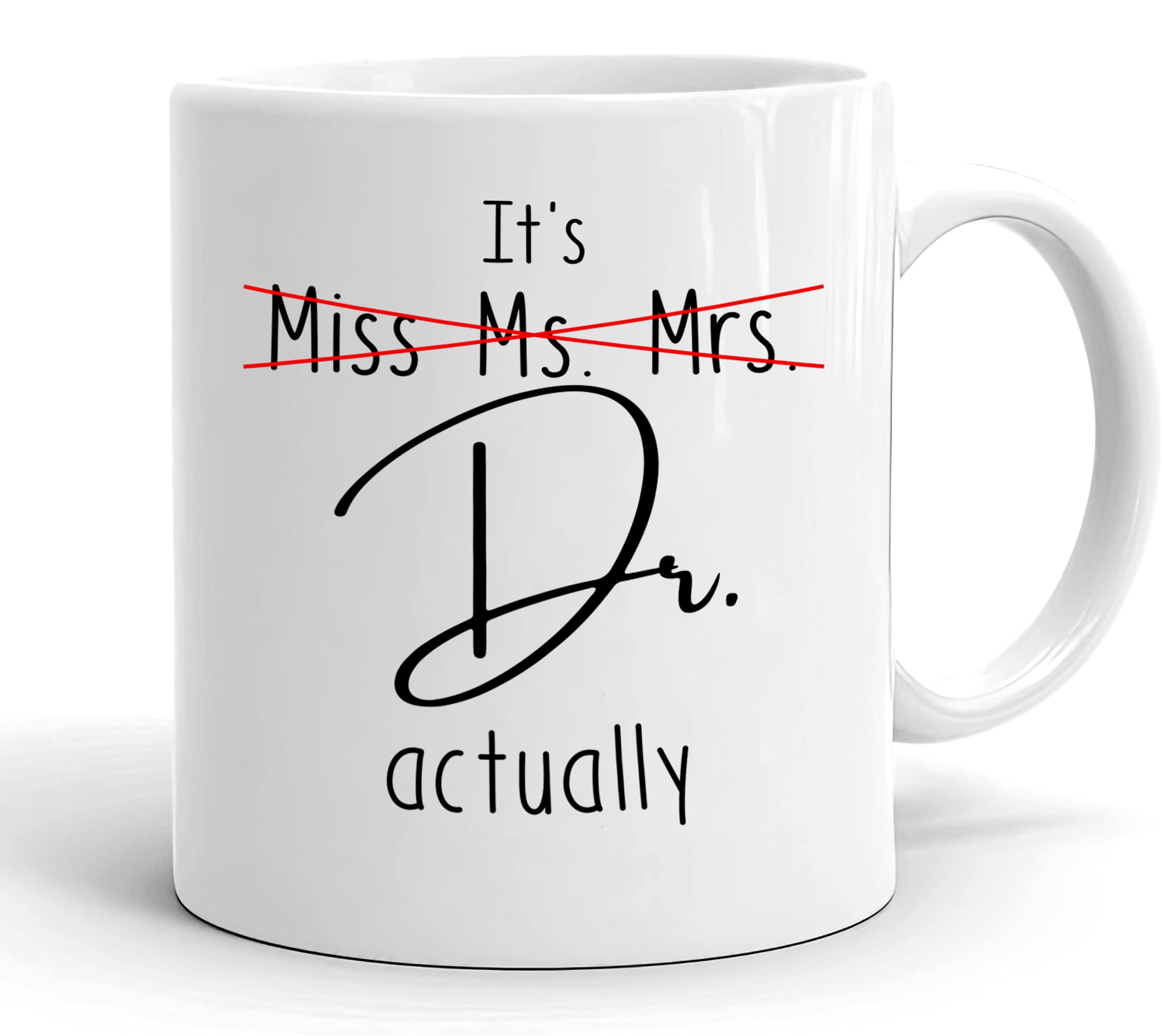 It's Miss Ms Mrs Dr Actually Mug - Dr Mug - Doctor Mug - Ceramic Coffee Mug - Phd Graduation Mug - Medical Students Mug 11oz