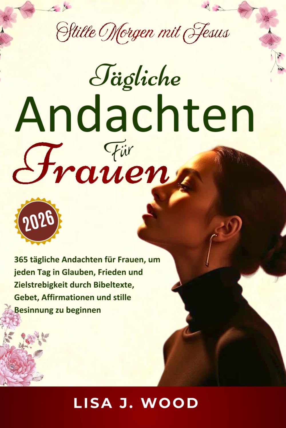 STILLE MORGEN MIT JESUS: Eine 365-tägige Andacht für Frauen, um jeden Tag mit Glauben, Frieden und Zielstrebigkeit durch Bibeltexte, Gebete, Affirmationen und stille Besinnung zu beginnen.