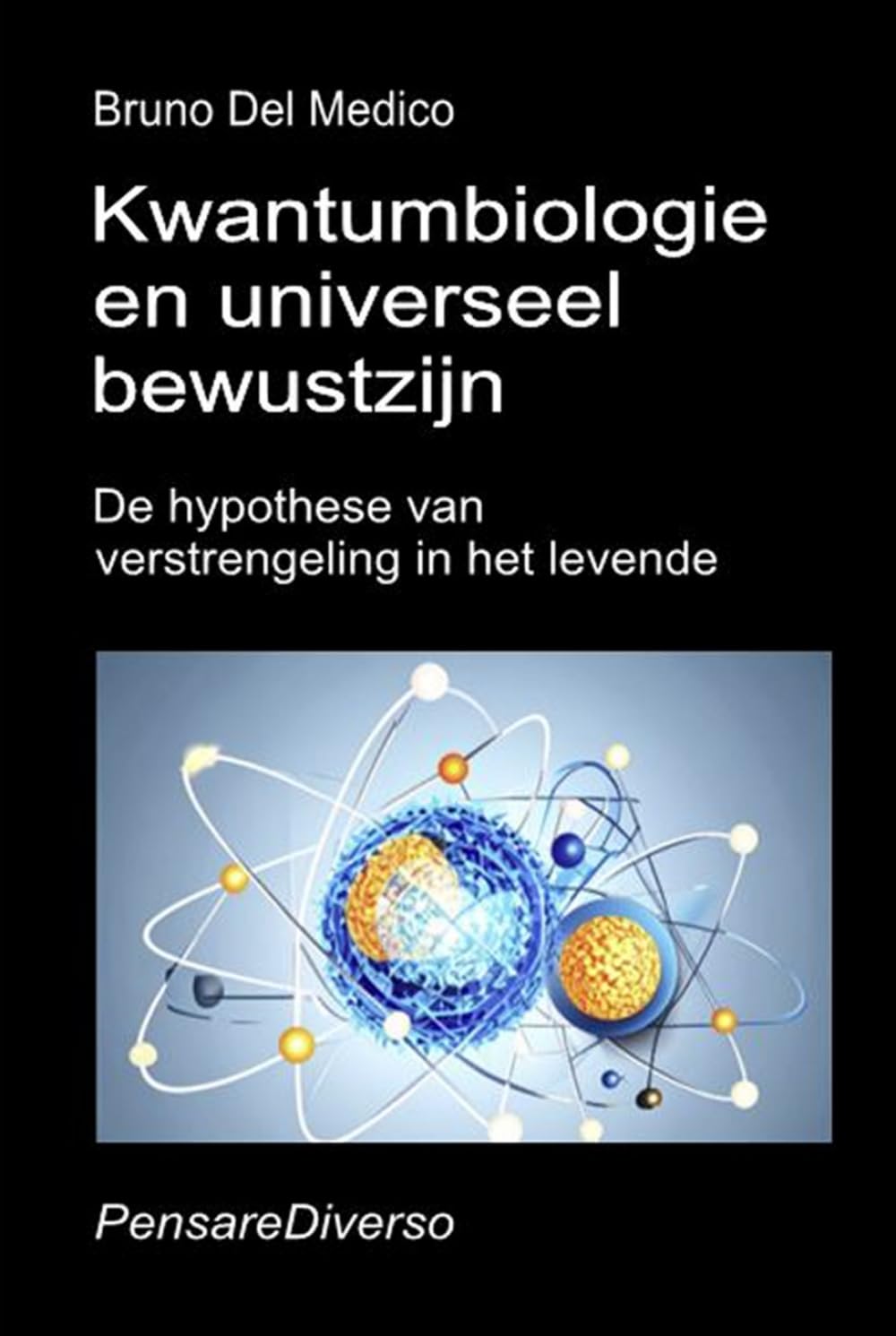 Kwantumbiologie en universeel bewustzijn: De hypothese van verstrengeling in het levende. ((DUT) Kwantumfysica en metafysica. Publicaties van Bruno Del Medico in het Nederlands)