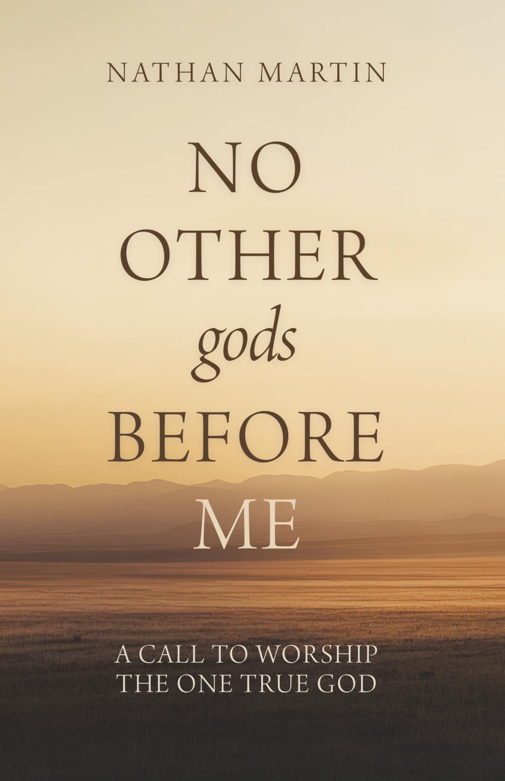 No Other gods Before Me: A Call To Worship The One True God