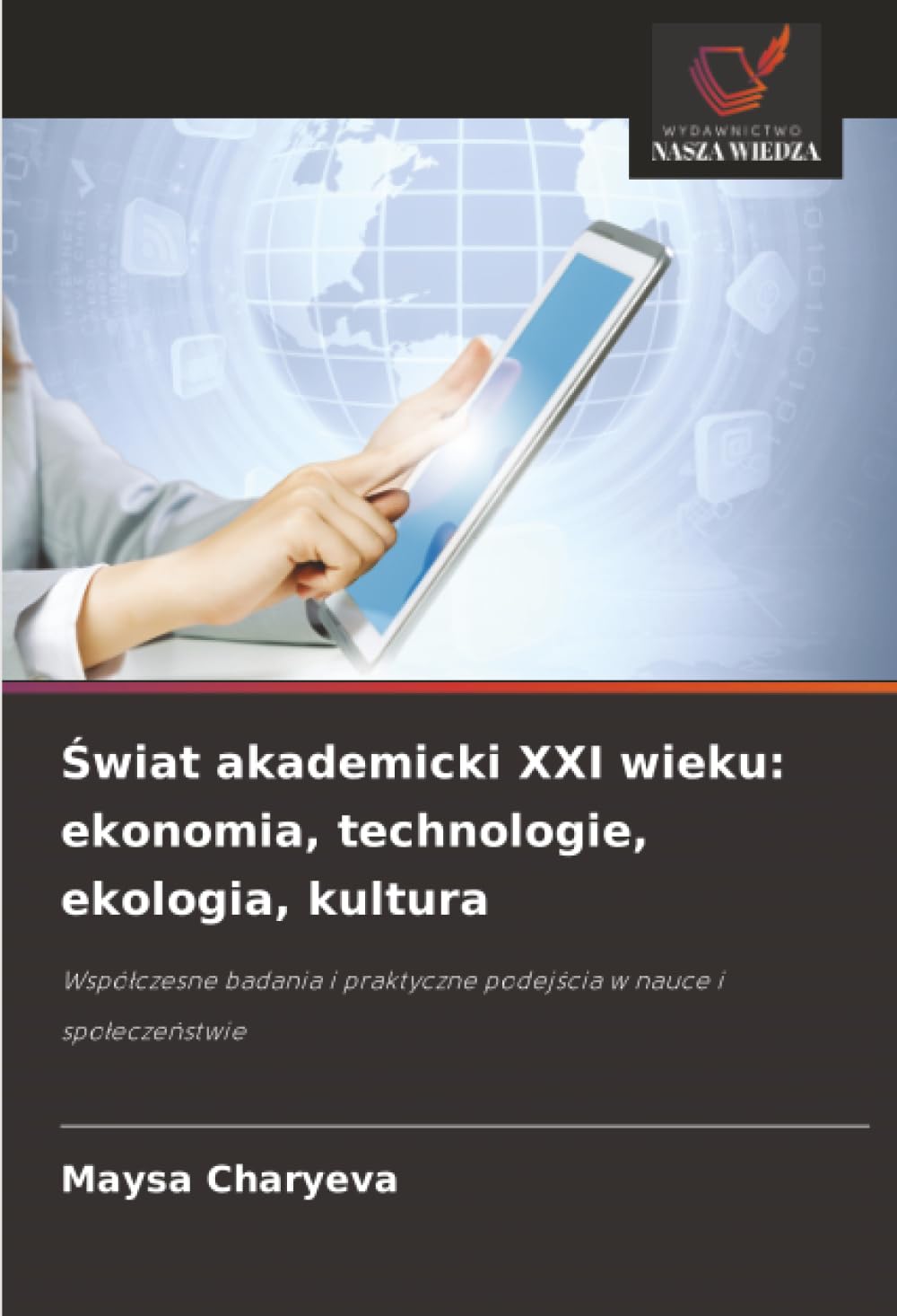 ¿wiat akademicki XXI wieku: ekonomia, technologie, ekologia, kultura: Wspó¿czesne badania i praktyczne podej¿cia w nauce i spo¿ecze¿stwie