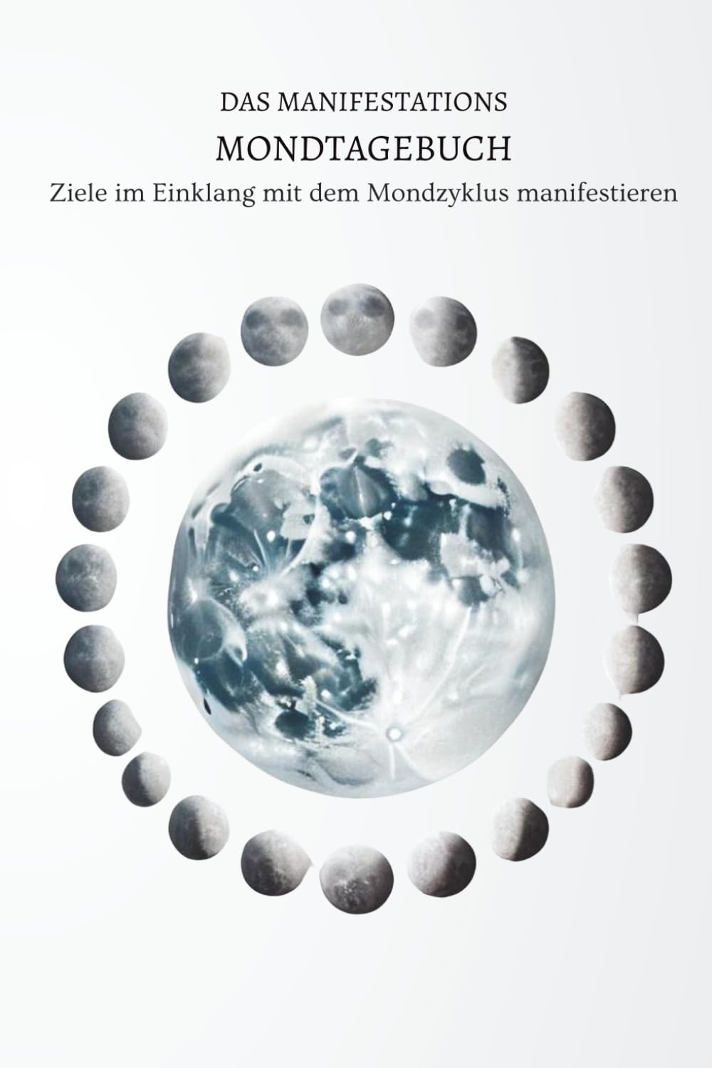Das Manifestations-Mondtagebuch: Ziele im Einklang mit dem Mondzyklus manifestieren