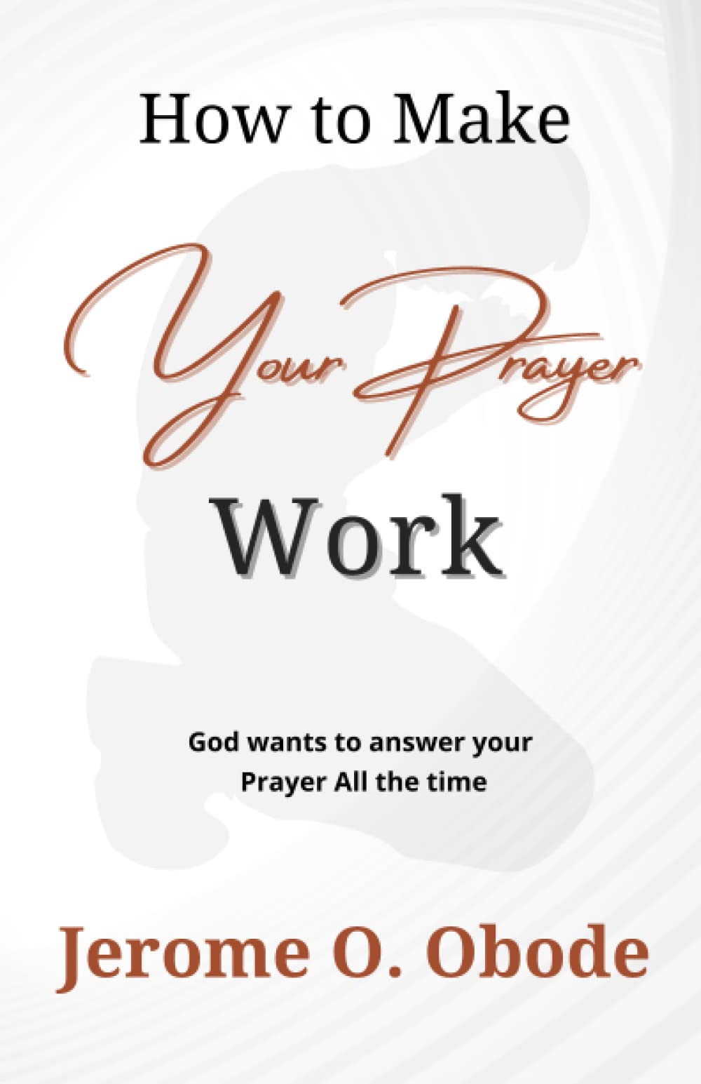 How to Make Your Prayer Work: God answers every prayer
