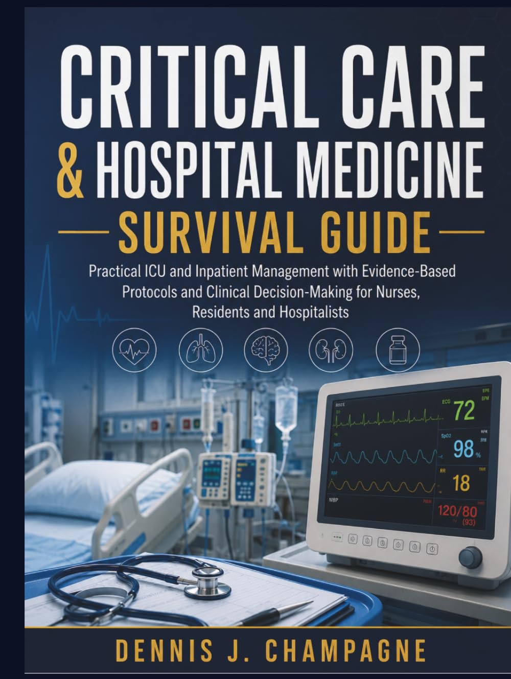 Critical Care & Hospital Medicine Survival Guide: Practical ICU and Inpatient Management with Evidence-Based Protocols and Clinical Decision-Making for Nurses, Residents and Hospitalists