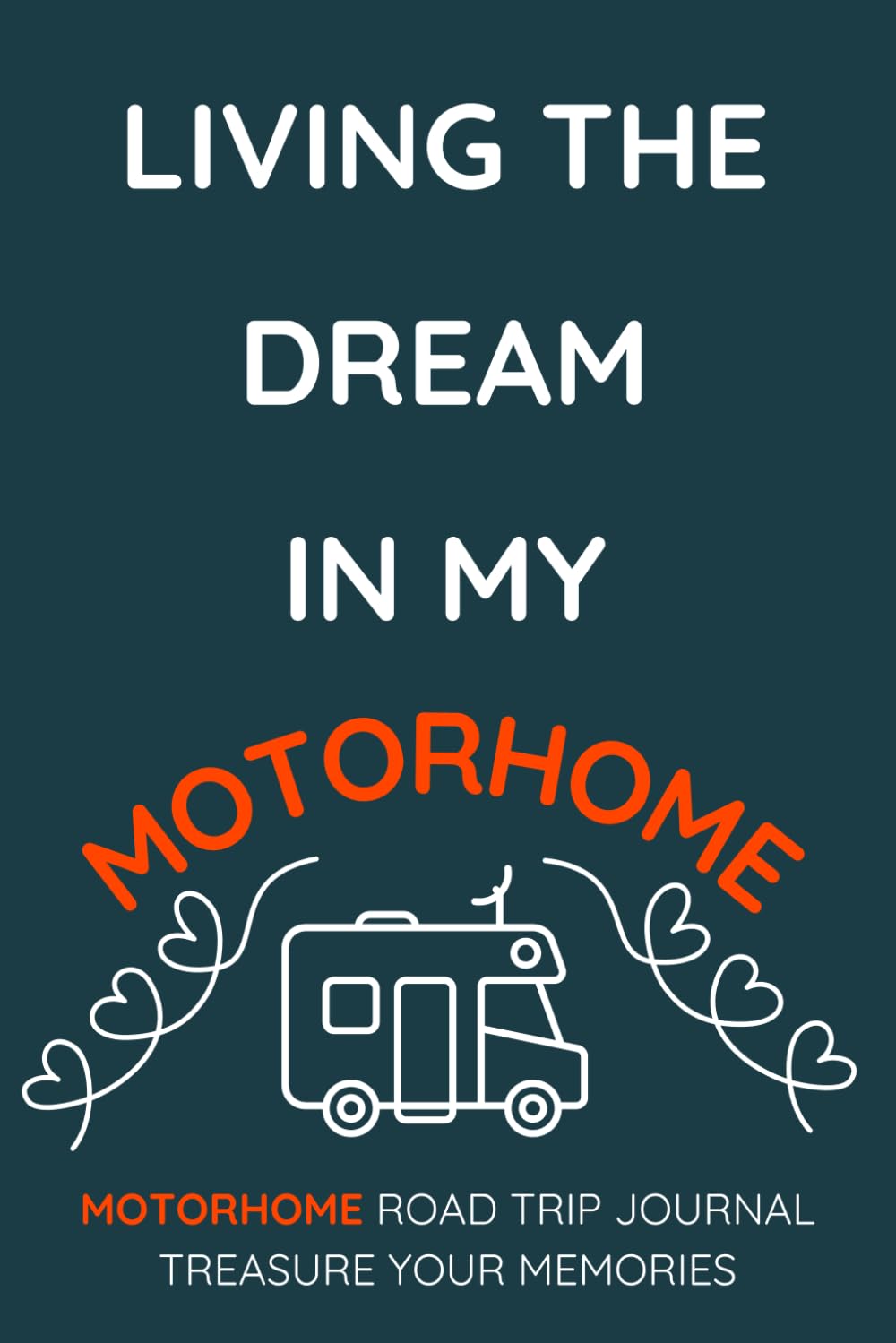 Living The Dream In My Motorhome - A Motorhome Road Trip Travel Journal With a Fun Cover: - A Funny Novelty Christmas / Birthday Gift / Present For Anyone With A Motorhome