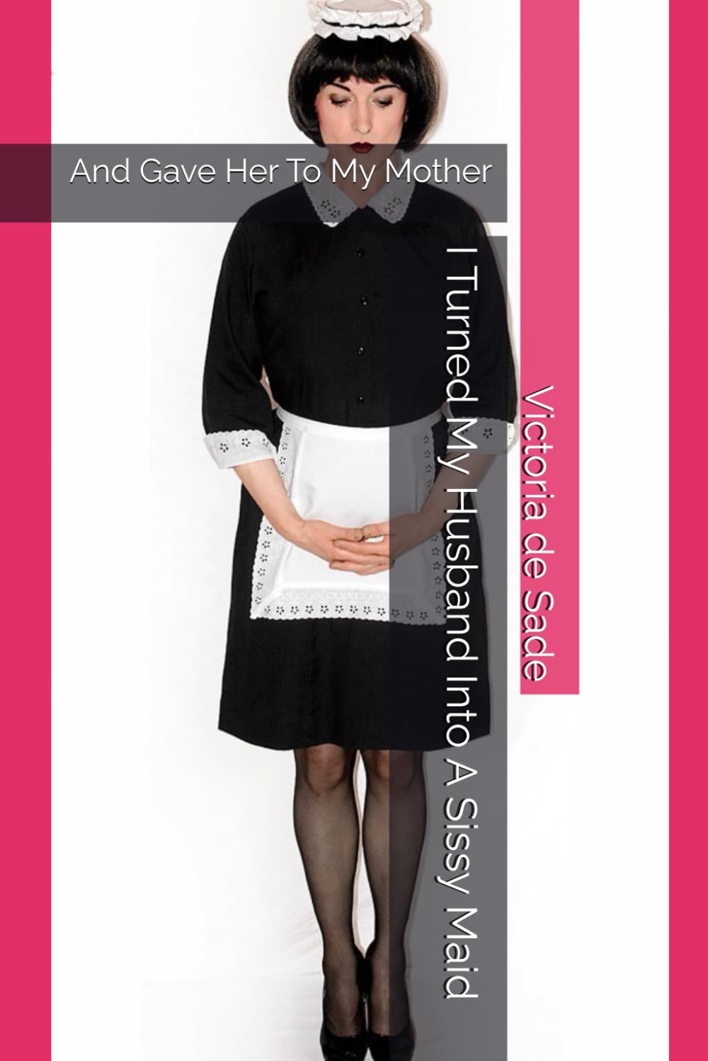 I Turned My Husband Into A Sissy Maid: And Gave Her To My Mother