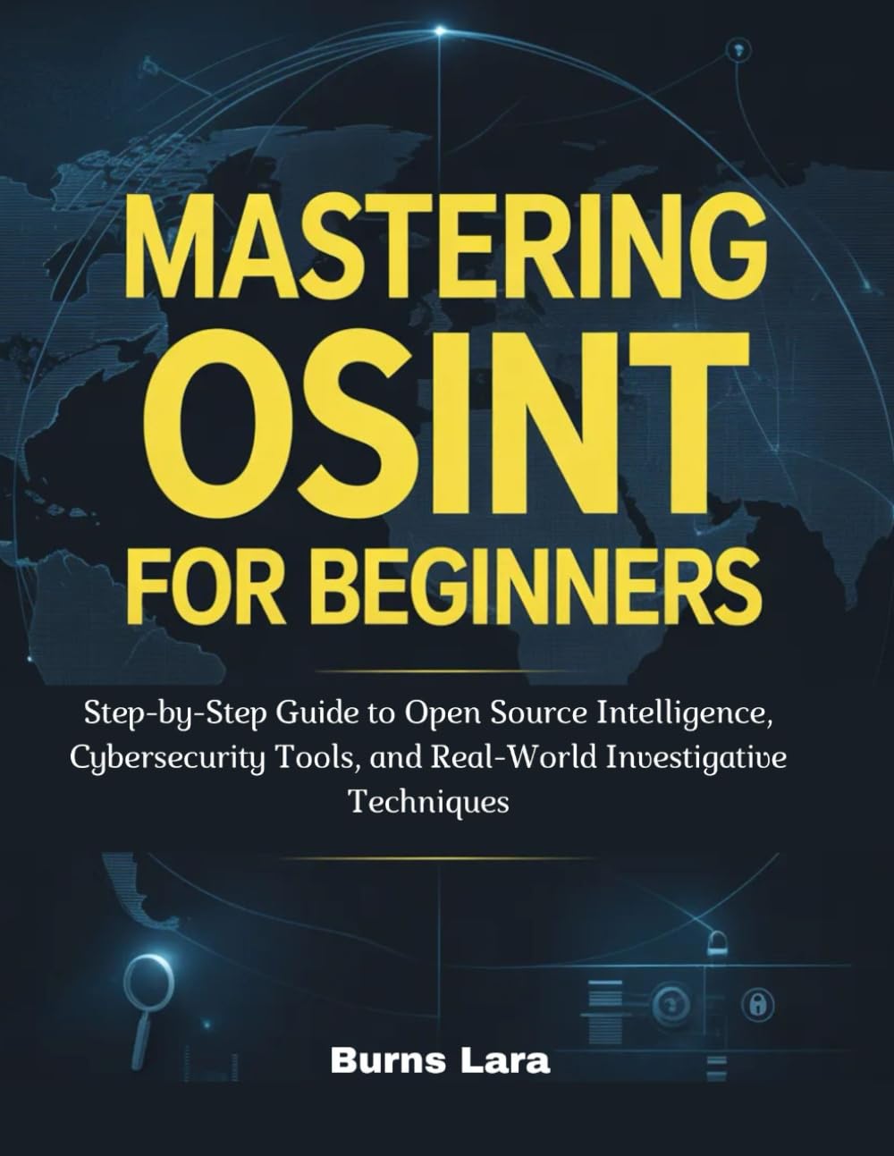 Mastering OSINT for Beginners: Step-by-Step Guide to Open Source Intelligence, Cybersecurity Tools, and Real-World Investigative Techniques