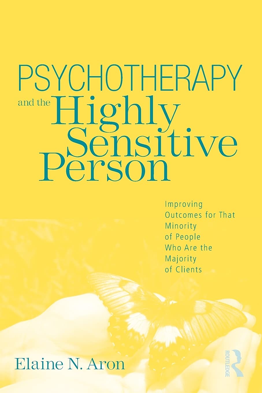 Psychotherapy and the Highly Sensitive Person: Improving Outcomes for That Minority of People Who Ar