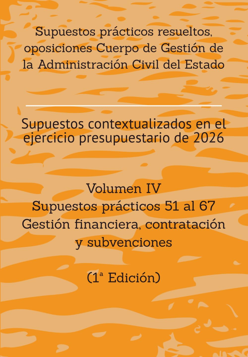 Supuestos prácticos resueltos, oposiciones Cuerpo de Gestión de la Administración Civil del Estado: Volumen IV Supuestos prácticos 51 al 67 sobre ... RESUELTOS OPOSICIONES GESTIÓN DEL ESTADO)