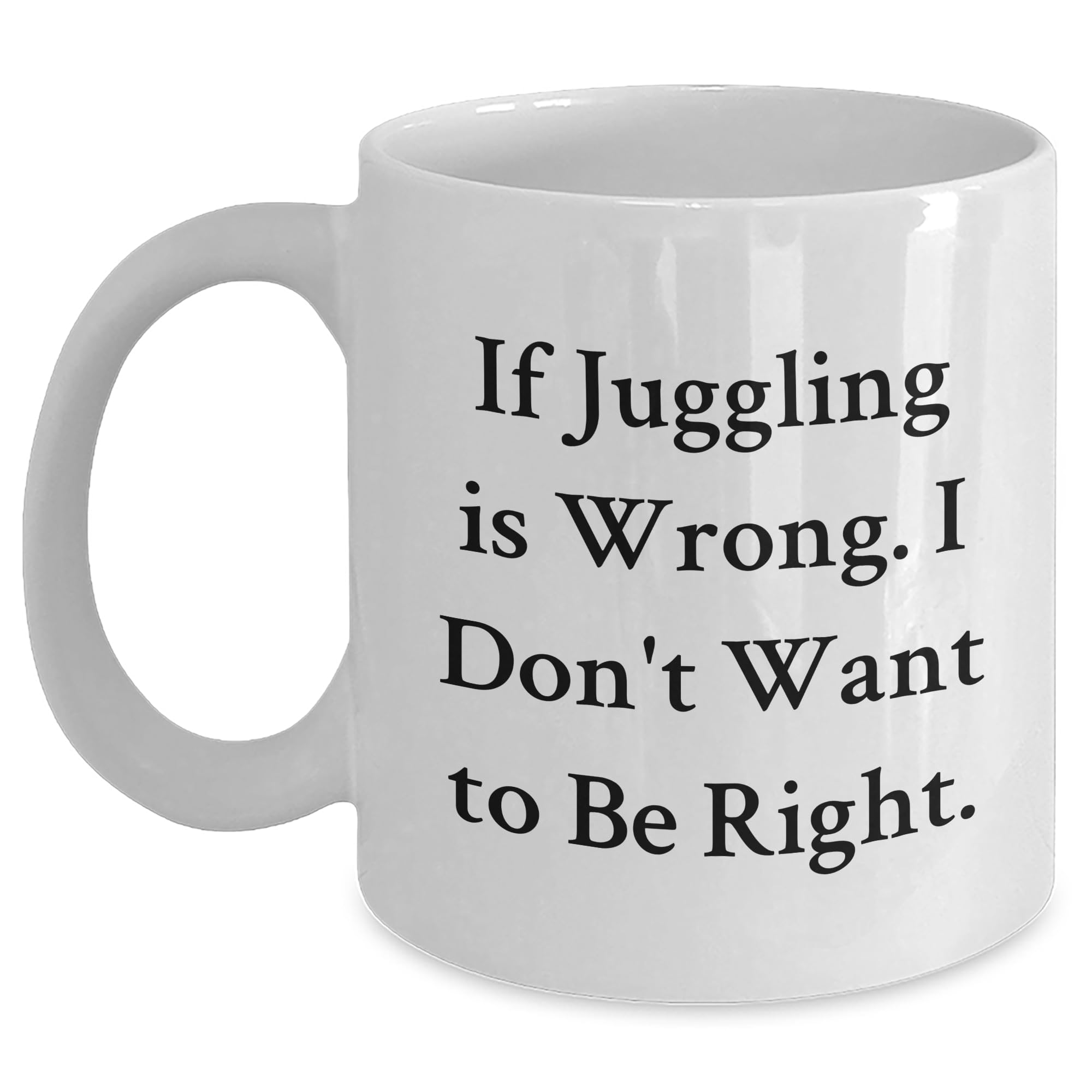 Juggling Is Wrong Funny White Coffee Mug Gifts from Men to Juggling Enthusiasts and Friends this Christmas Memorable Present