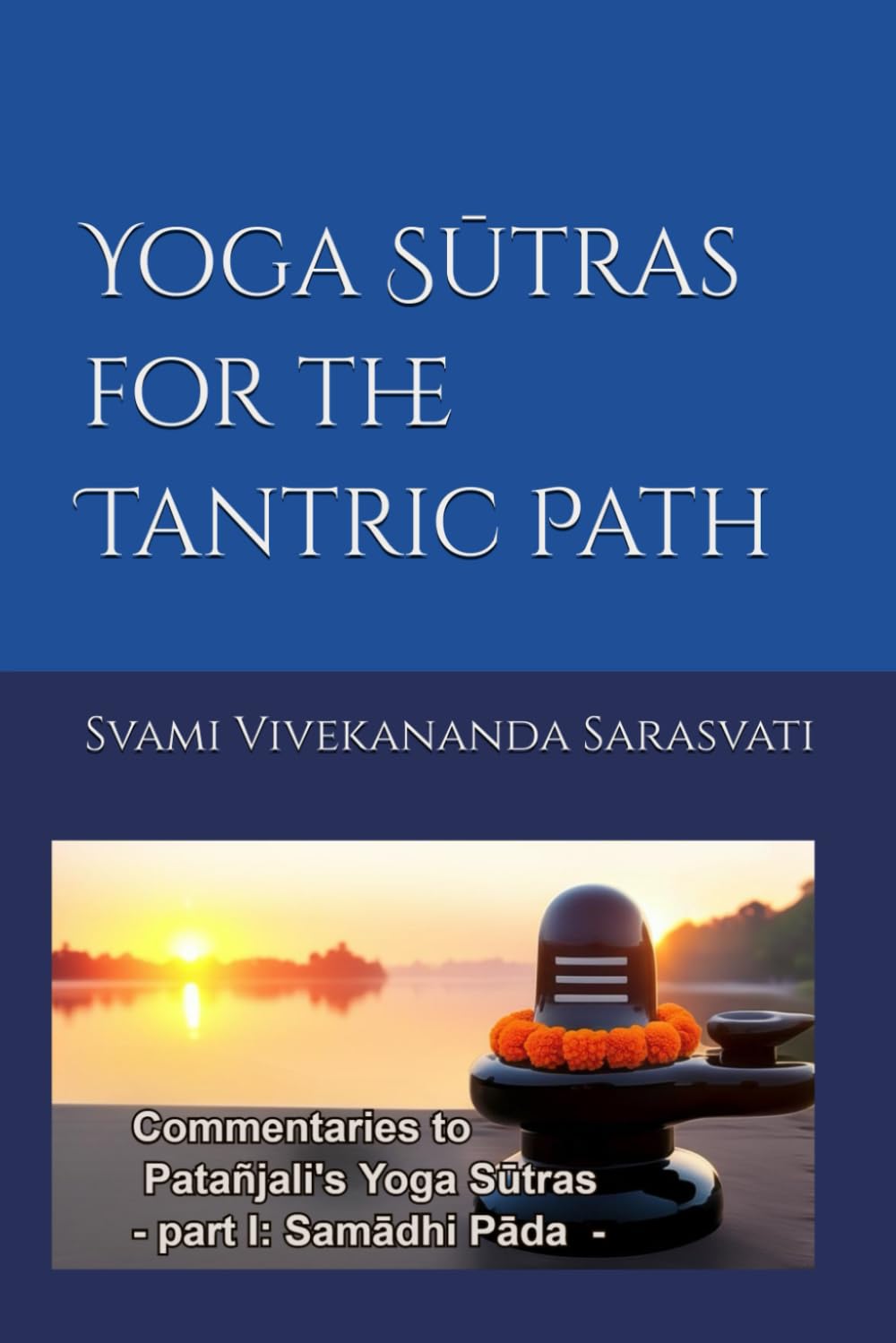 YOGA SUTRAS FOR THE TANTRIC PATH: Commentaries to Patanjali's Yoga Sūtras (part I: Samadhi Pada): 1 (Yoga Sutras commentaries)