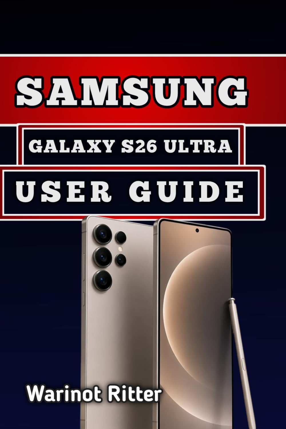 SAMSUNG GALAXY S26 ULTRA USER GUIDE: Privacy Display Technology, Advanced AI Features, Camera Techniques, and Setup Guidance (Samsung Galaxy S26 User Guide Series)