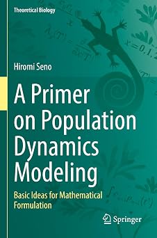 A Primer on Population Dynamics Modeling Basic Ideas for Mathematical Formulation Theoretical Biology